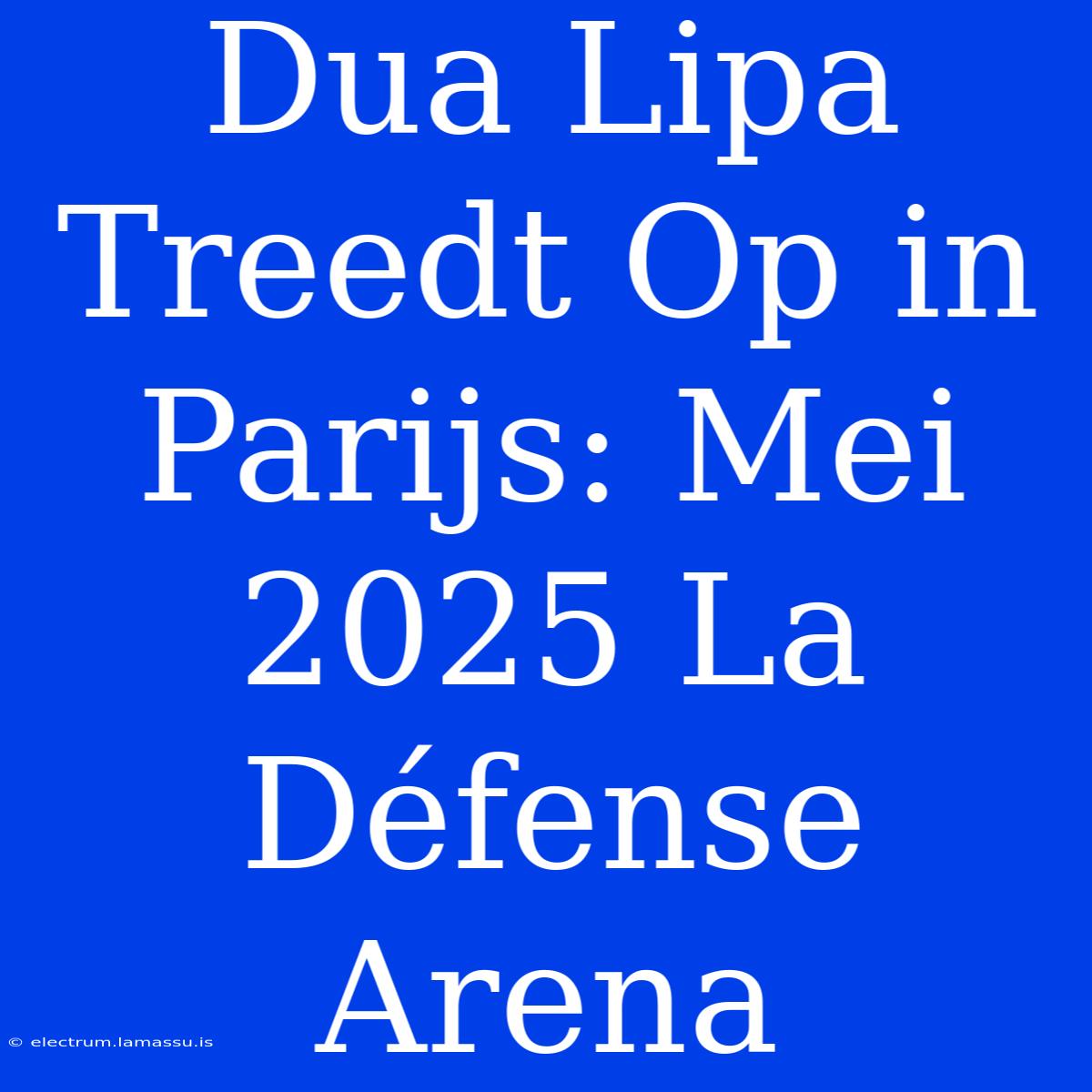 Dua Lipa Treedt Op In Parijs: Mei 2025 La Défense Arena