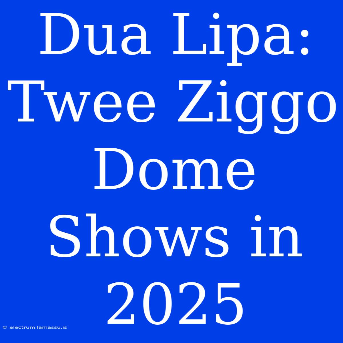 Dua Lipa: Twee Ziggo Dome Shows In 2025