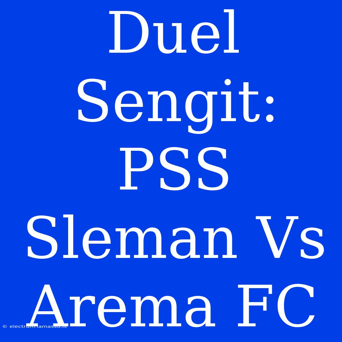 Duel Sengit: PSS Sleman Vs Arema FC