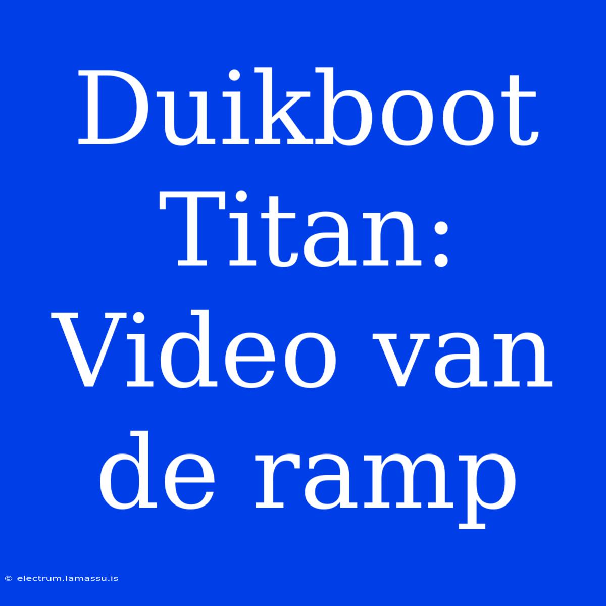 Duikboot Titan: Video Van De Ramp  