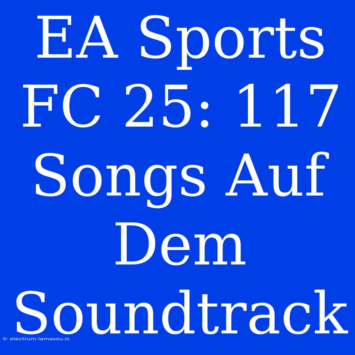 EA Sports FC 25: 117 Songs Auf Dem Soundtrack