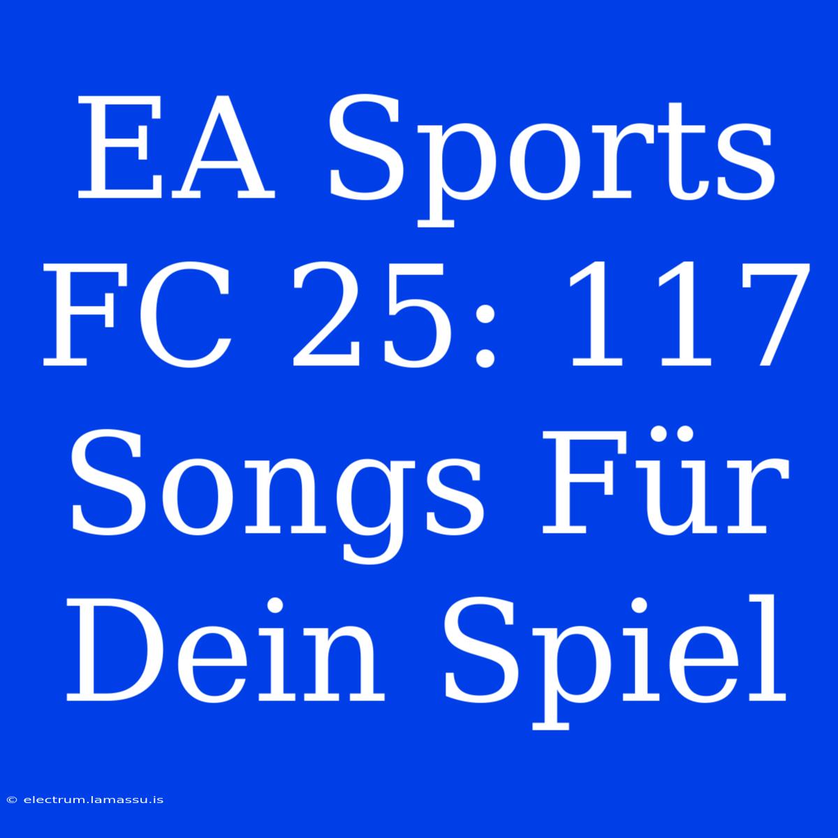 EA Sports FC 25: 117 Songs Für Dein Spiel