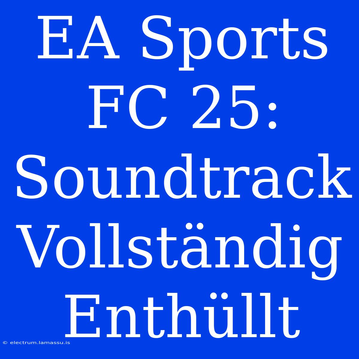 EA Sports FC 25: Soundtrack Vollständig Enthüllt