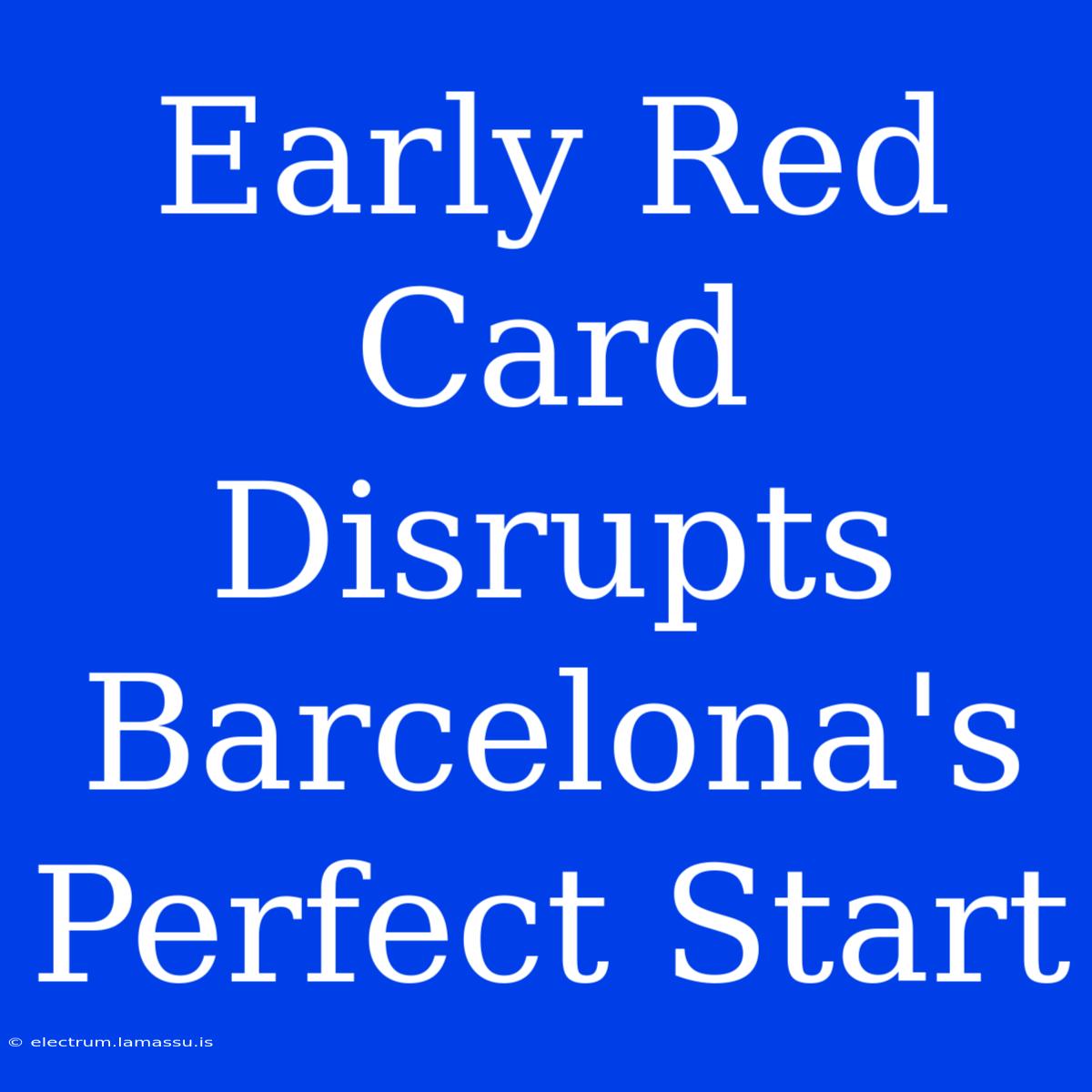 Early Red Card Disrupts Barcelona's Perfect Start