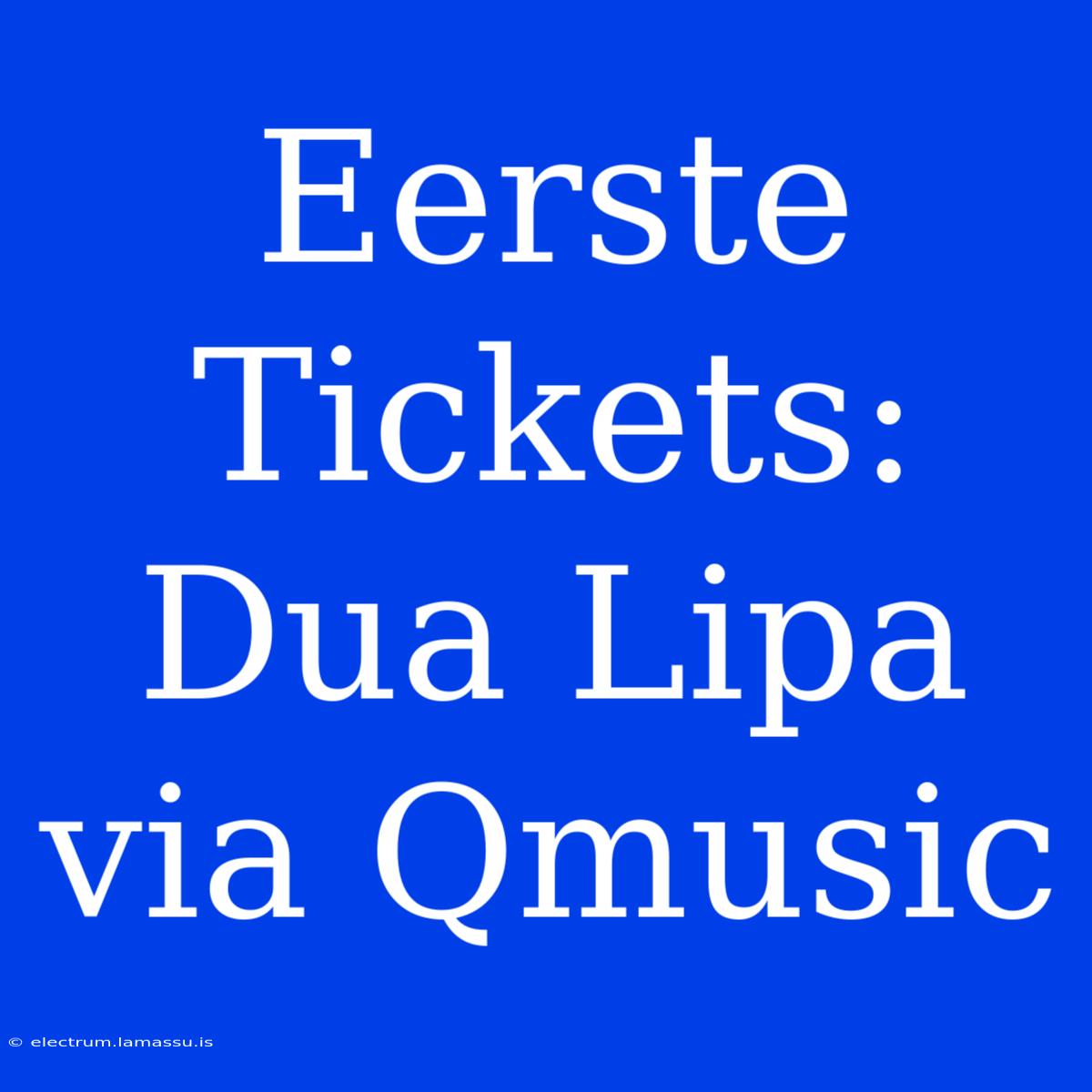 Eerste Tickets: Dua Lipa Via Qmusic