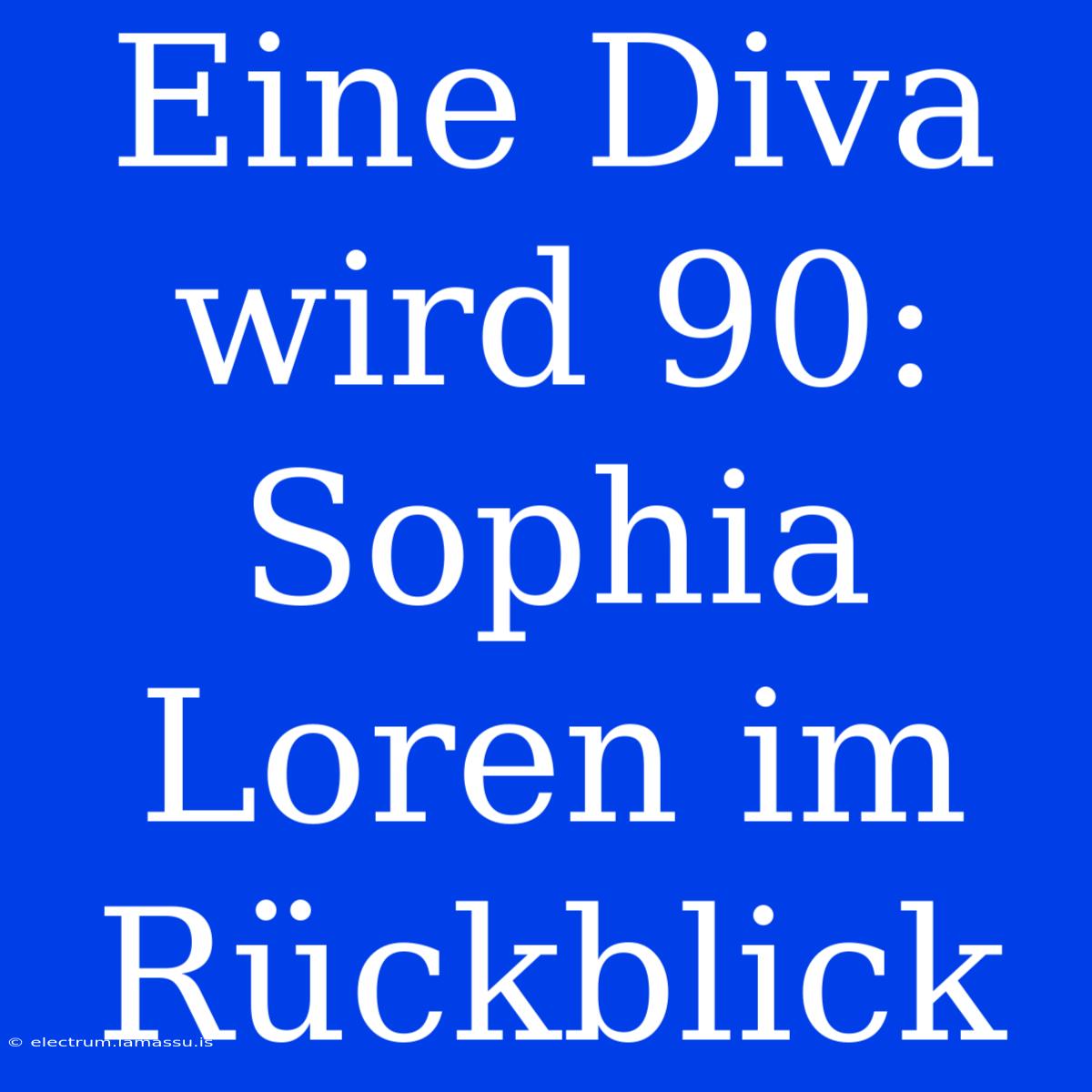 Eine Diva Wird 90: Sophia Loren Im Rückblick