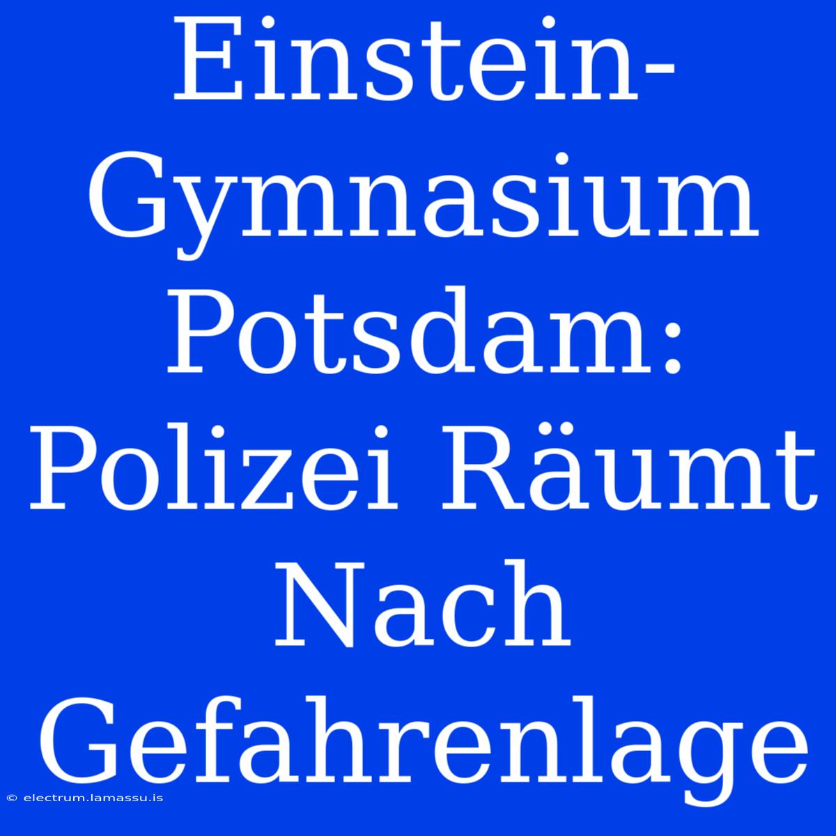 Einstein-Gymnasium Potsdam: Polizei Räumt Nach Gefahrenlage