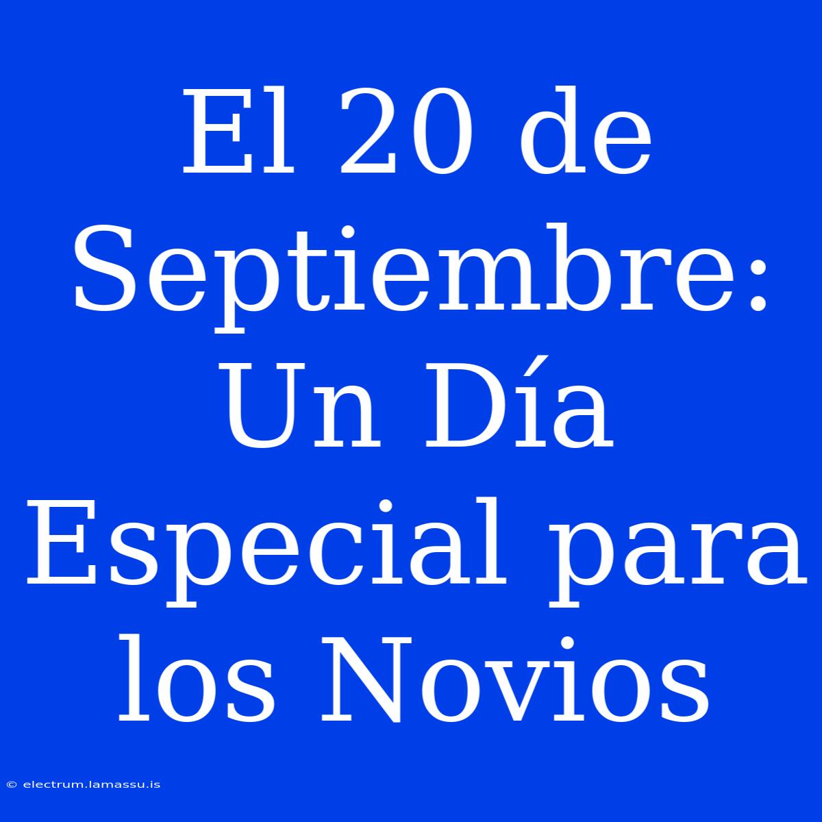 El 20 De Septiembre: Un Día Especial Para Los Novios