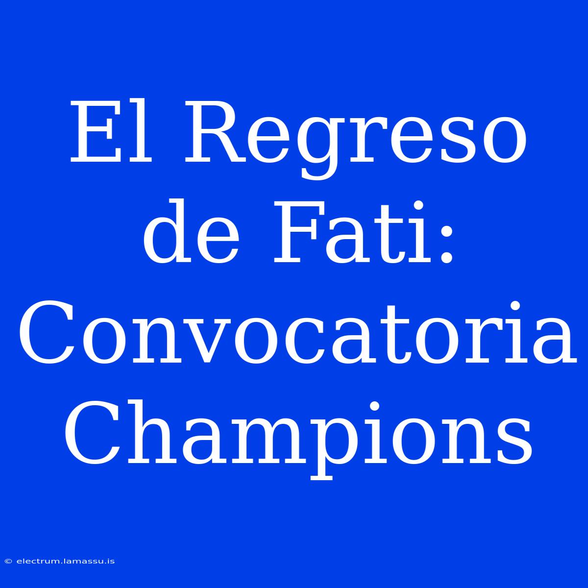 El Regreso De Fati: Convocatoria Champions