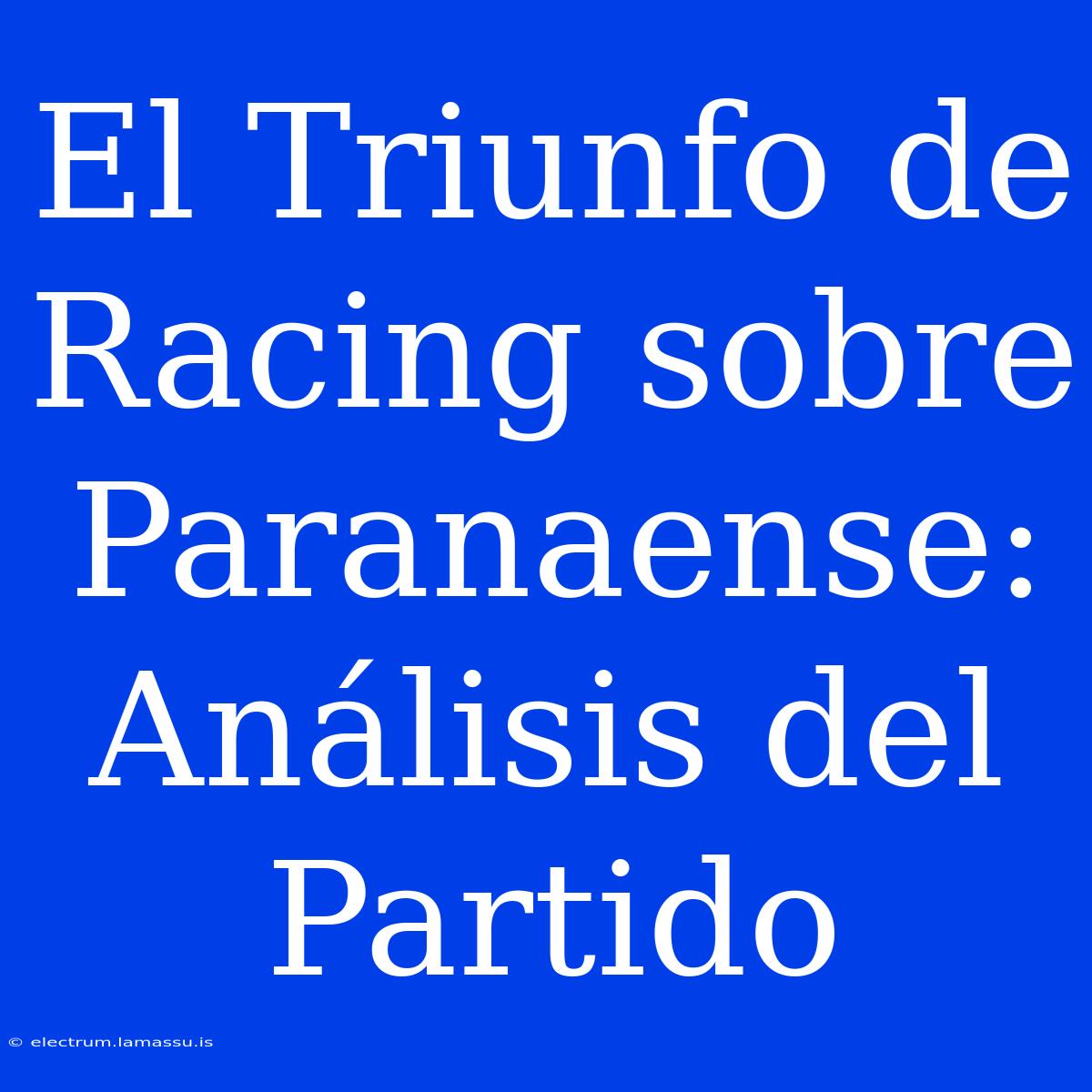 El Triunfo De Racing Sobre Paranaense: Análisis Del Partido