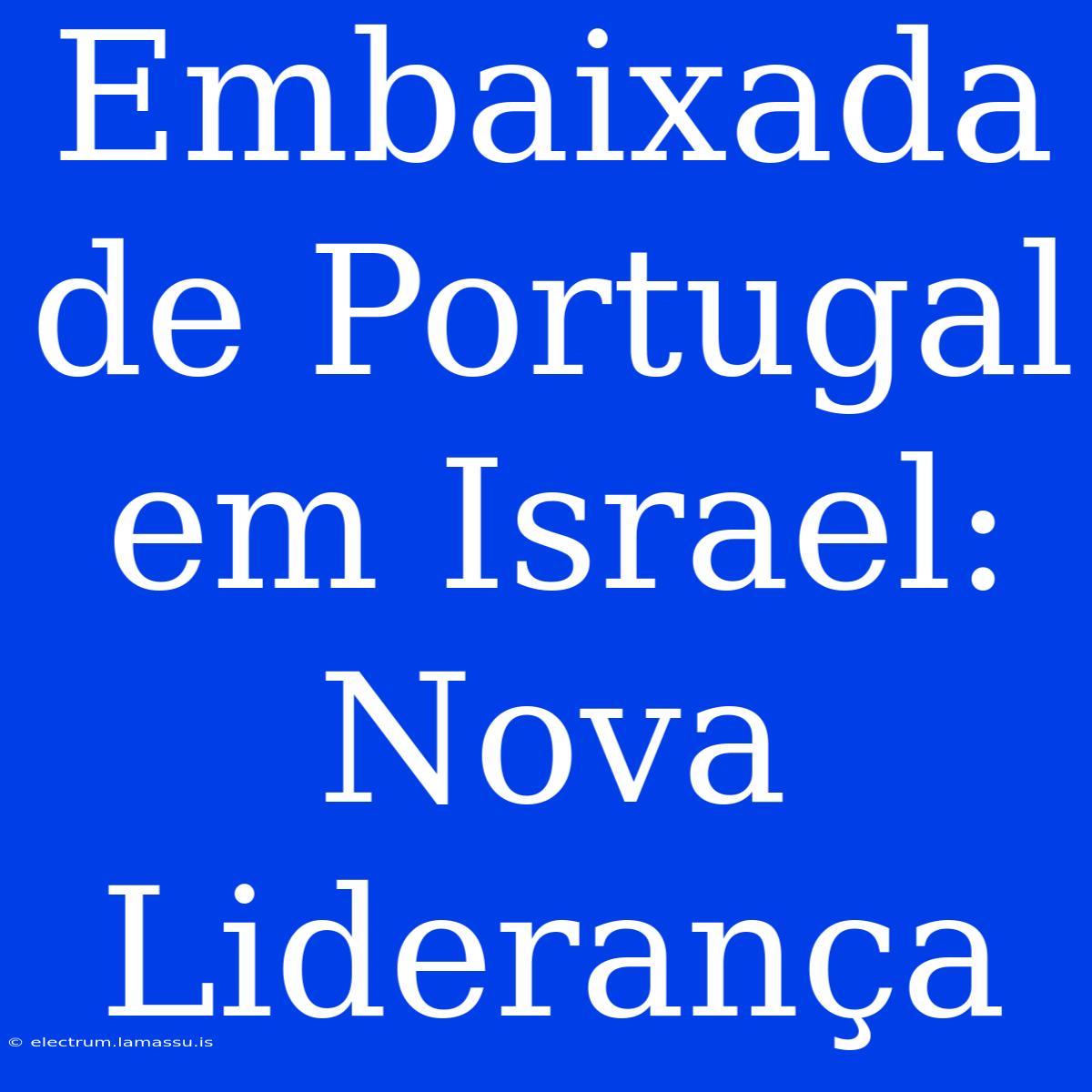 Embaixada De Portugal Em Israel: Nova Liderança