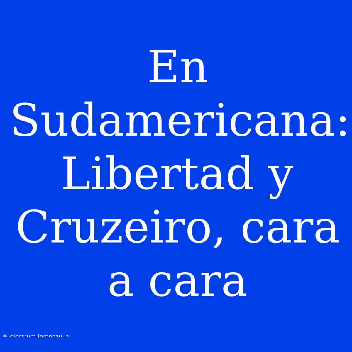 En Sudamericana: Libertad Y Cruzeiro, Cara A Cara 