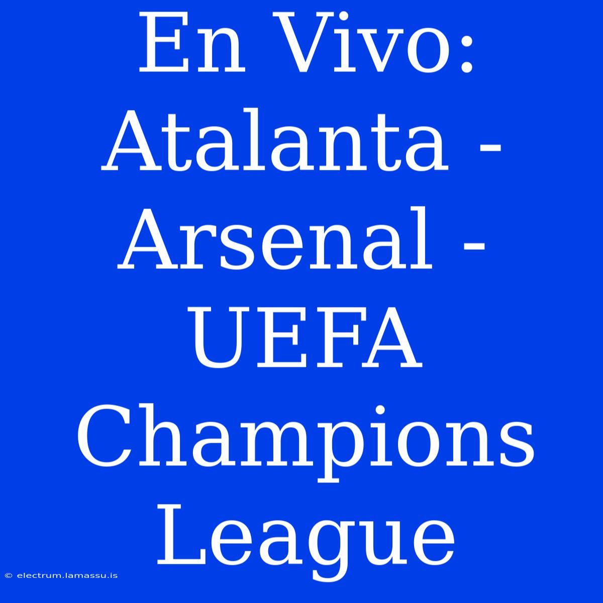 En Vivo: Atalanta - Arsenal - UEFA Champions League