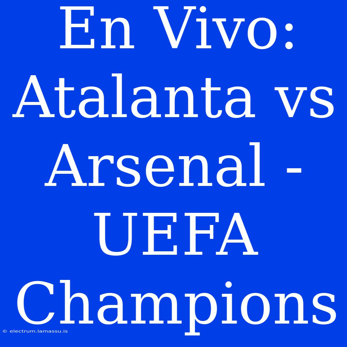 En Vivo: Atalanta Vs Arsenal - UEFA Champions 