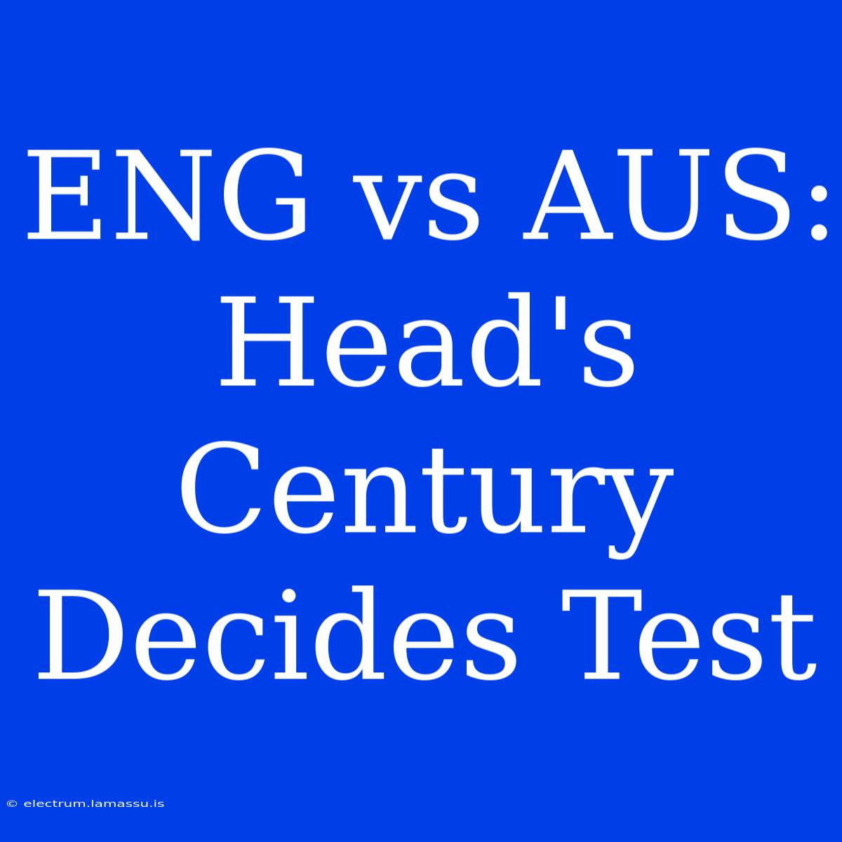 ENG Vs AUS: Head's Century Decides Test