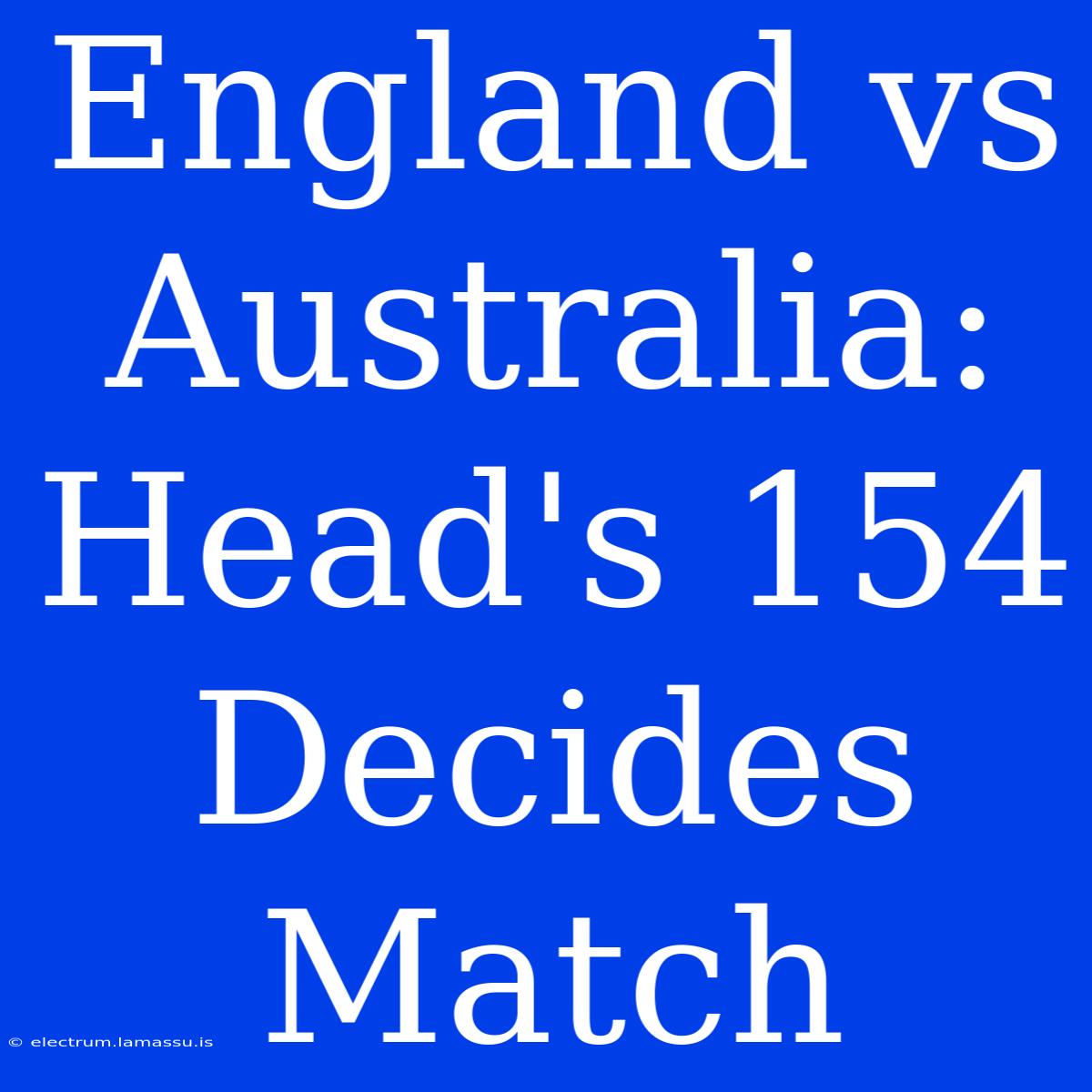 England Vs Australia: Head's 154 Decides Match 