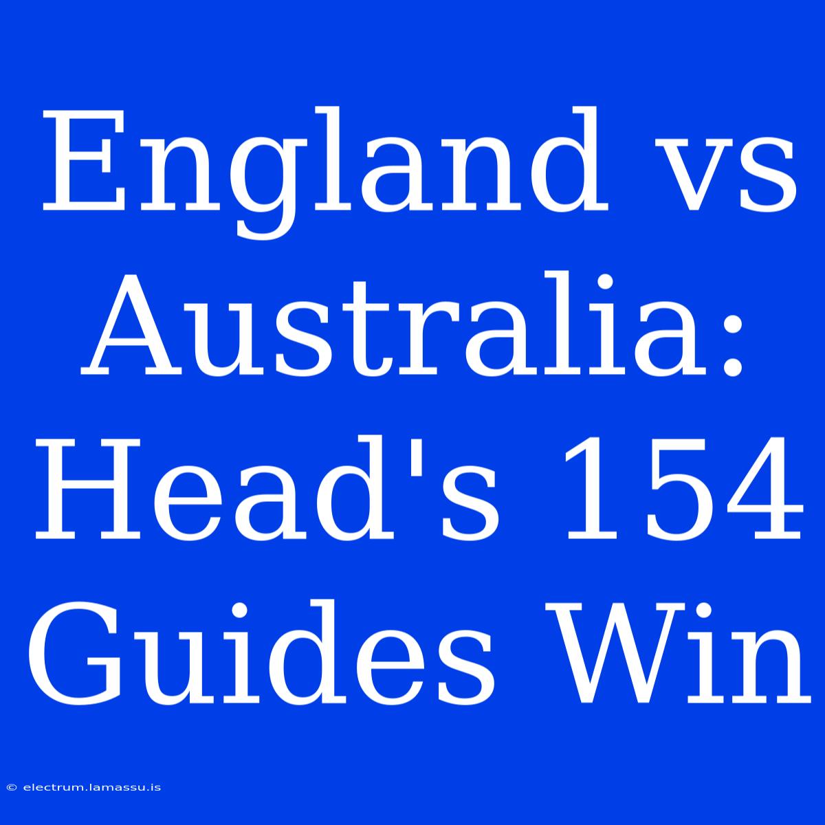 England Vs Australia: Head's 154 Guides Win