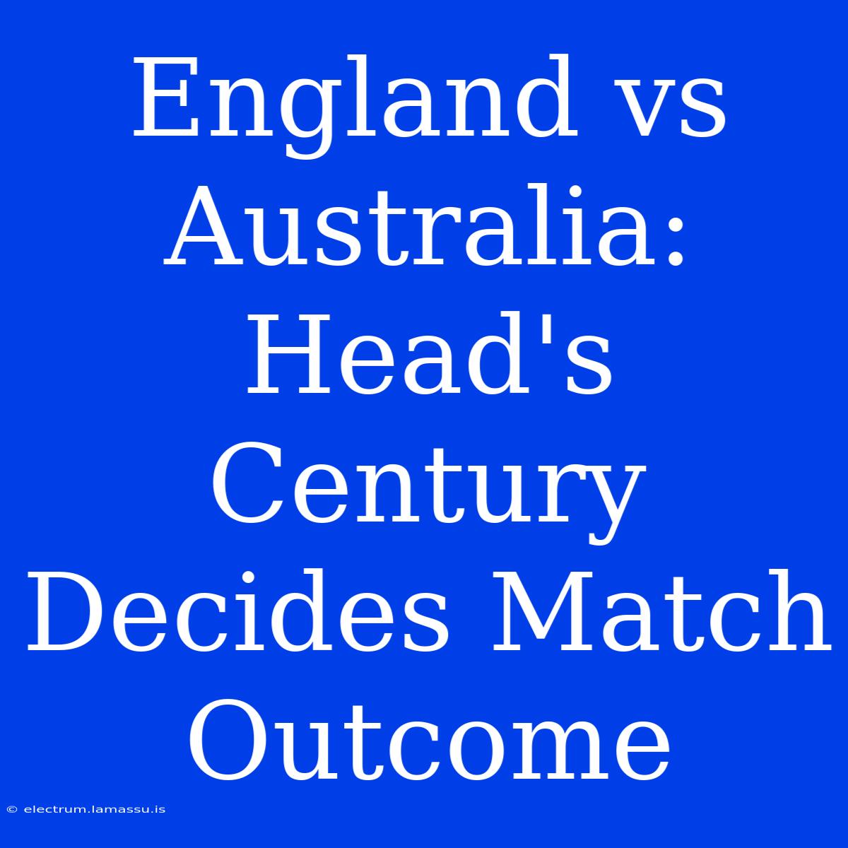 England Vs Australia: Head's Century Decides Match Outcome