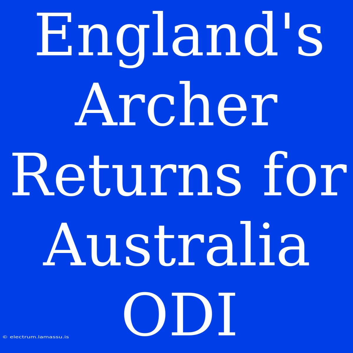 England's Archer Returns For Australia ODI