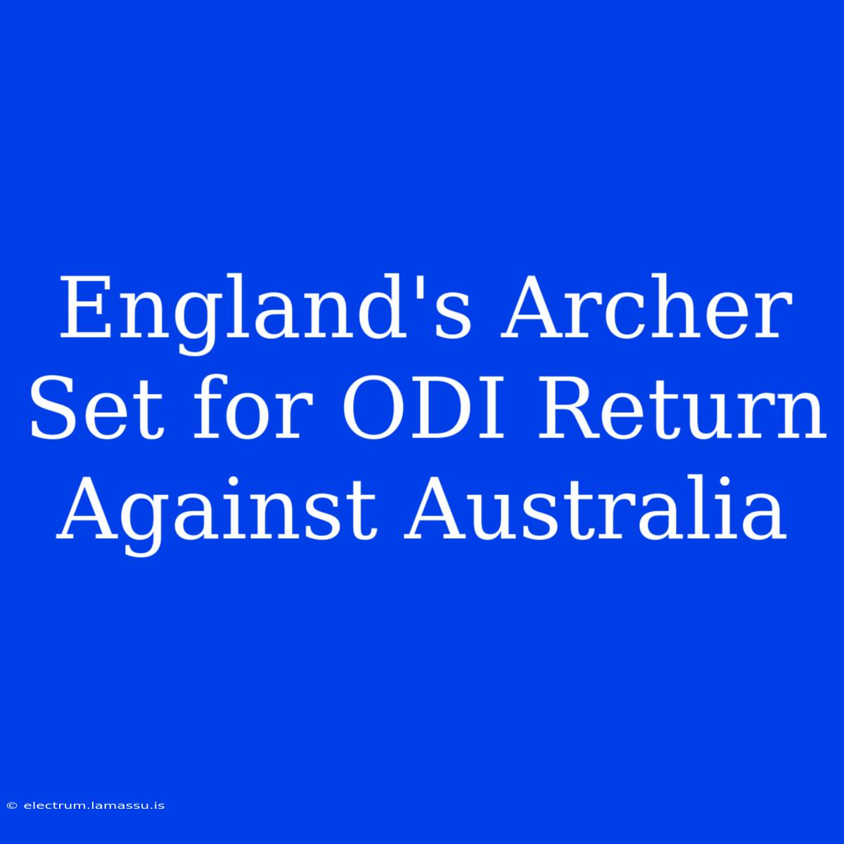 England's Archer Set For ODI Return Against Australia