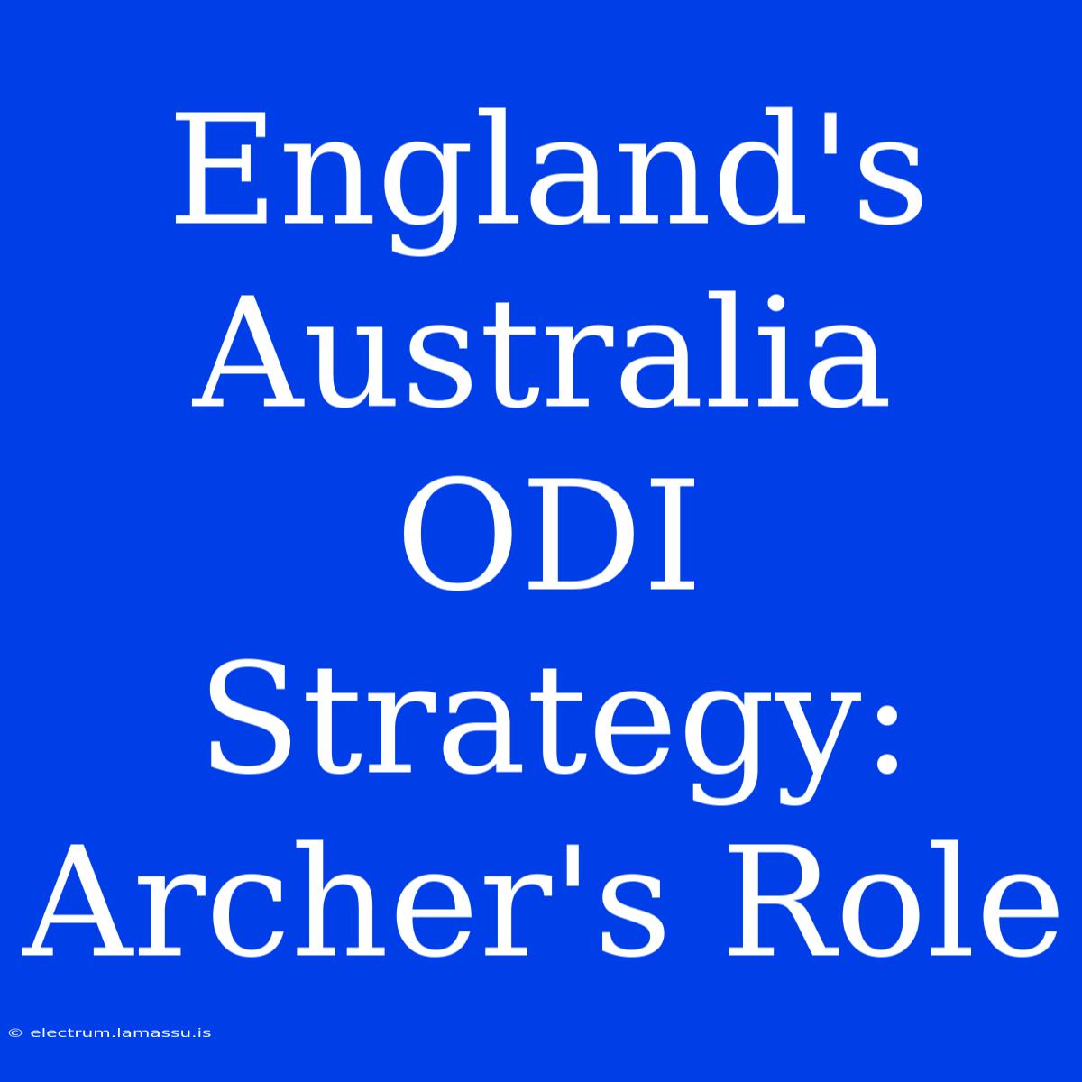 England's Australia ODI Strategy: Archer's Role 