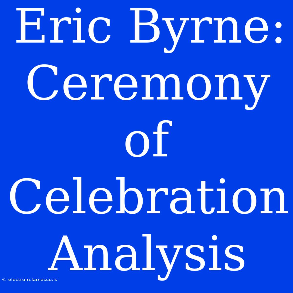 Eric Byrne: Ceremony Of Celebration Analysis