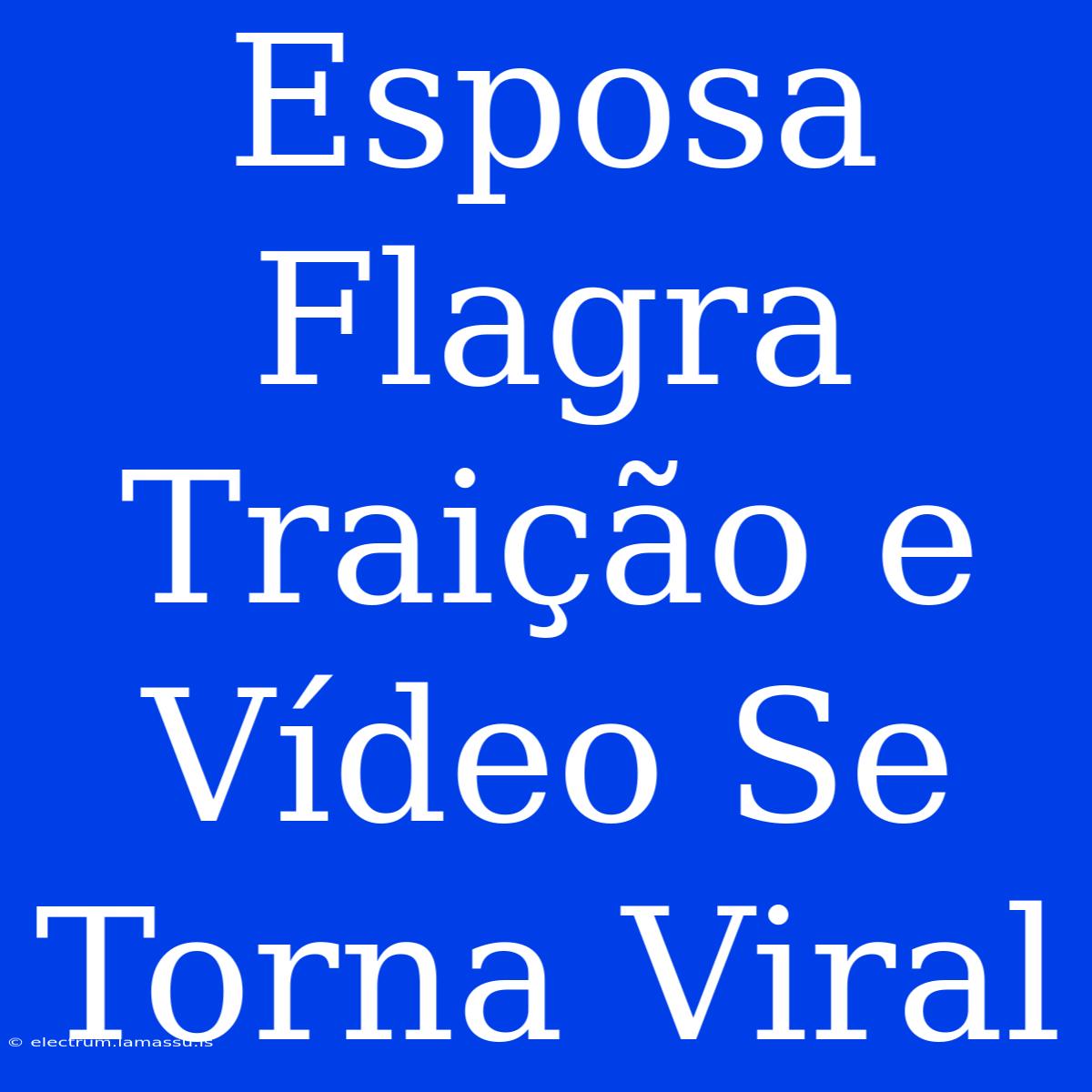 Esposa Flagra Traição E Vídeo Se Torna Viral 