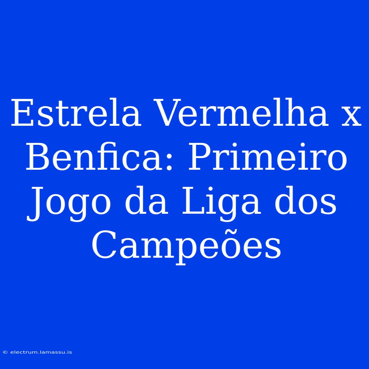 Estrela Vermelha X Benfica: Primeiro Jogo Da Liga Dos Campeões