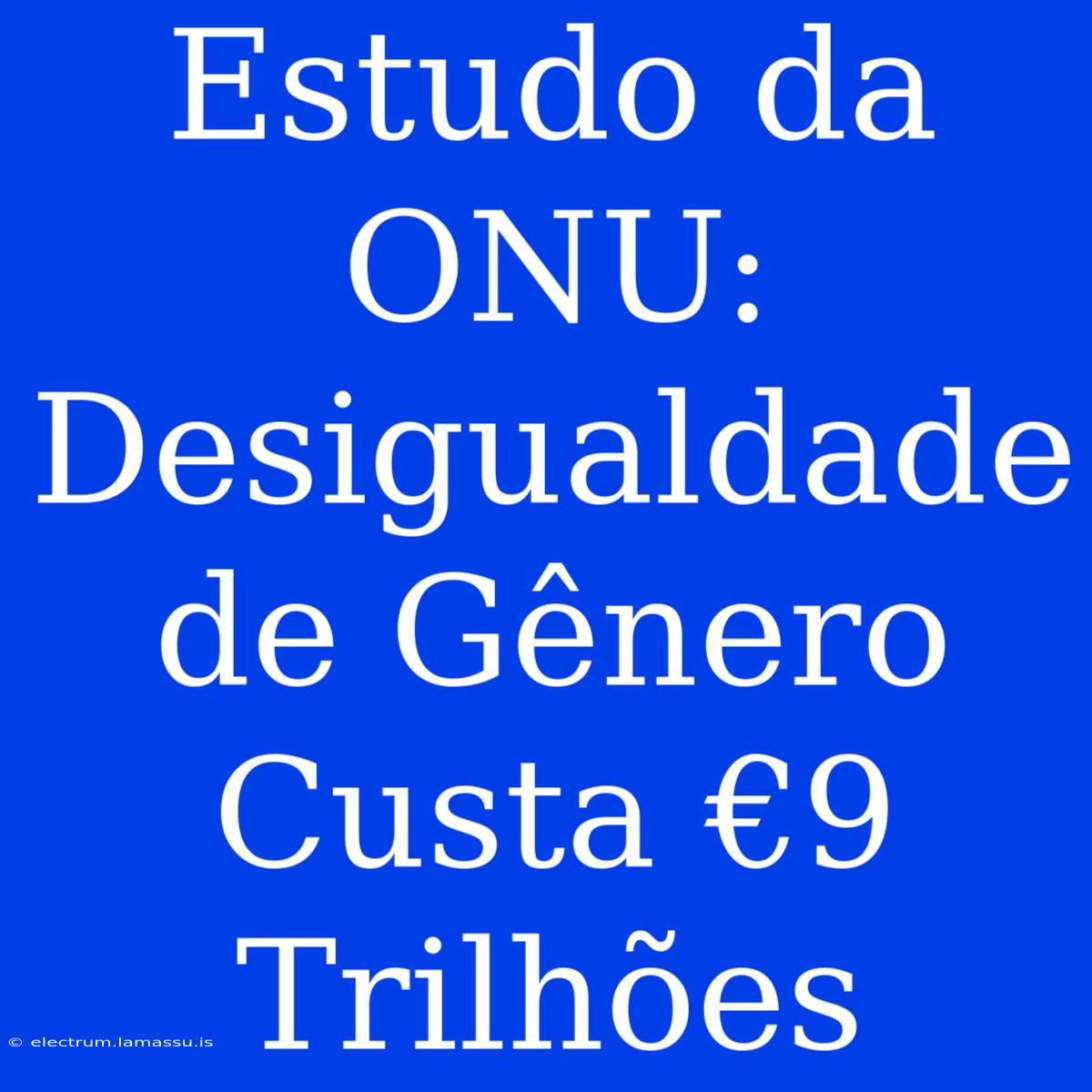 Estudo Da ONU: Desigualdade De Gênero Custa €9 Trilhões