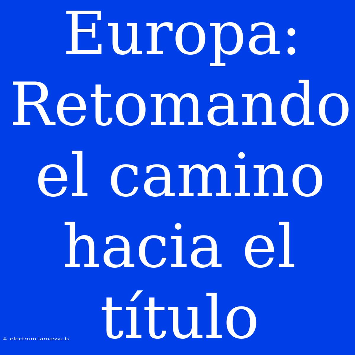 Europa: Retomando El Camino Hacia El Título