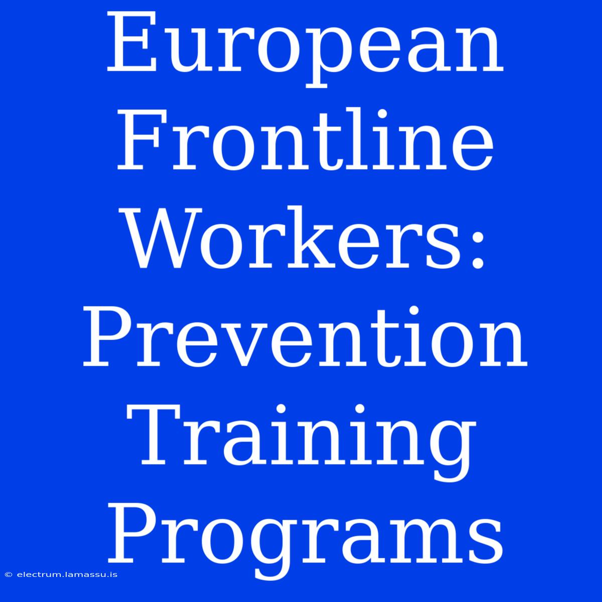 European Frontline Workers: Prevention Training Programs