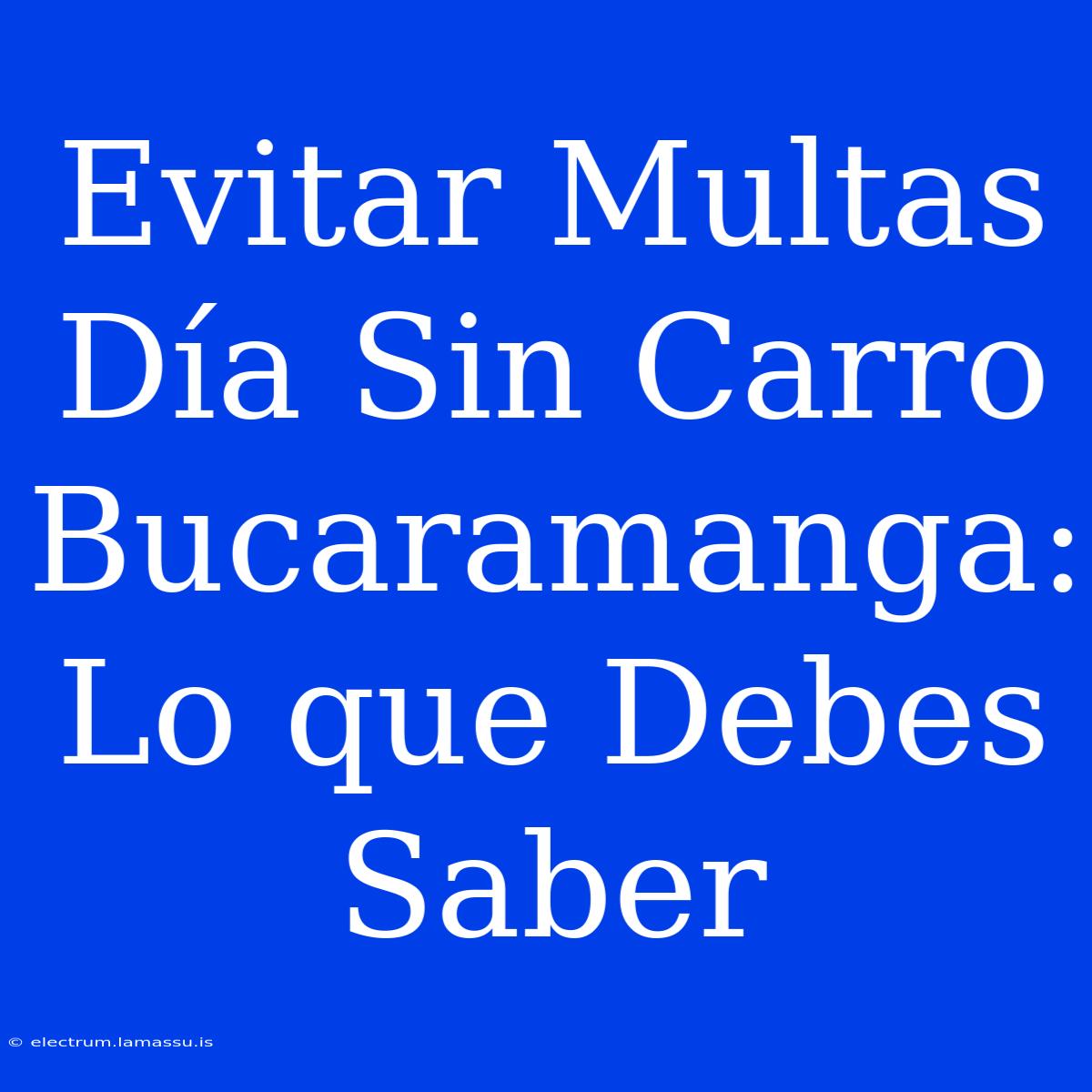 Evitar Multas Día Sin Carro Bucaramanga: Lo Que Debes Saber