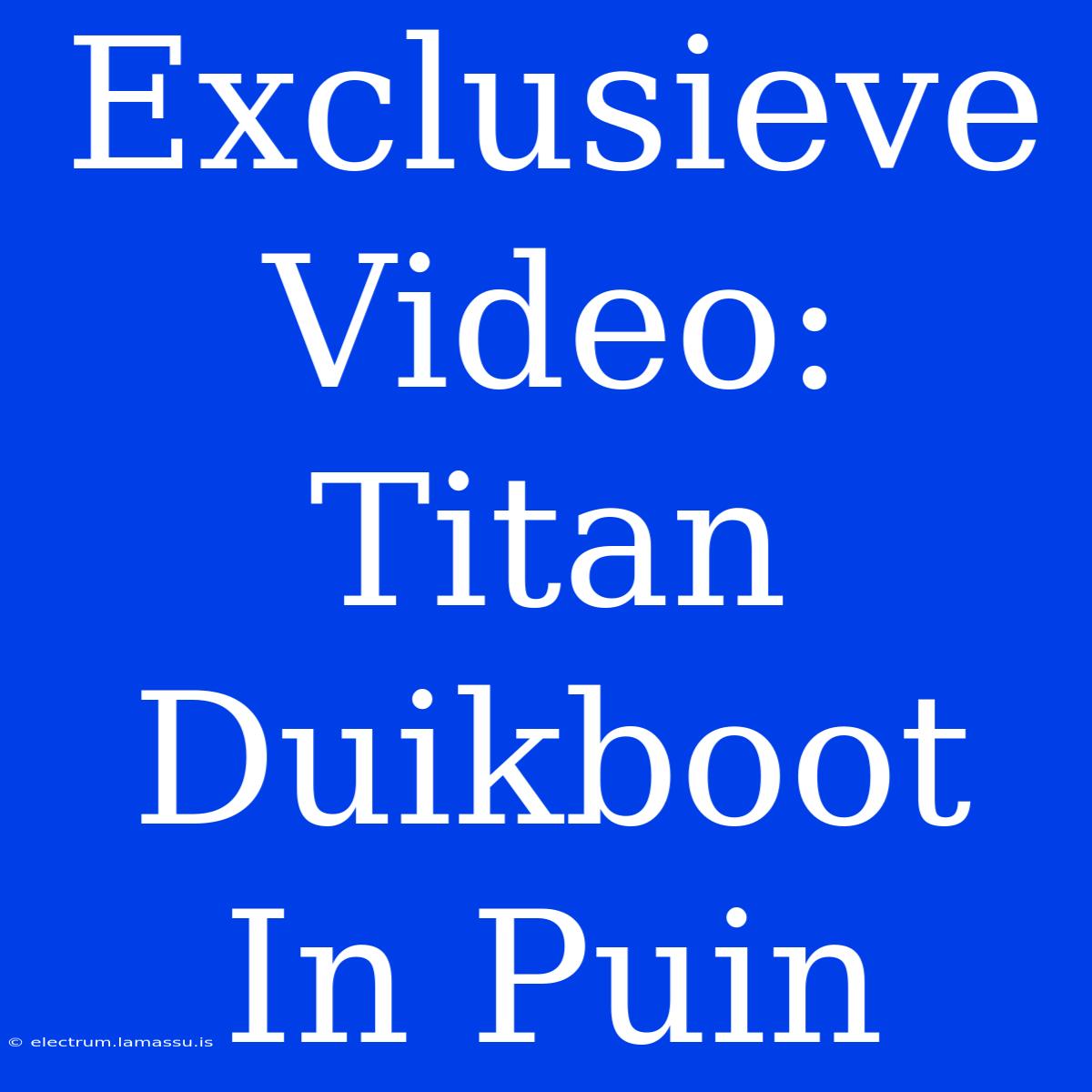 Exclusieve Video: Titan Duikboot In Puin