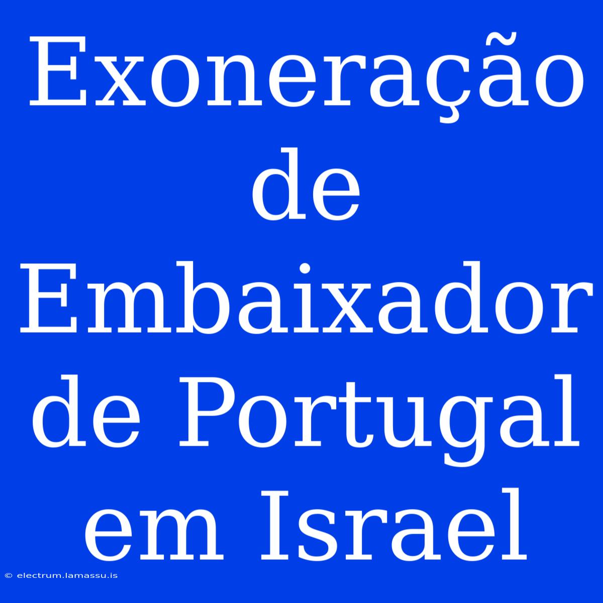 Exoneração De Embaixador De Portugal Em Israel