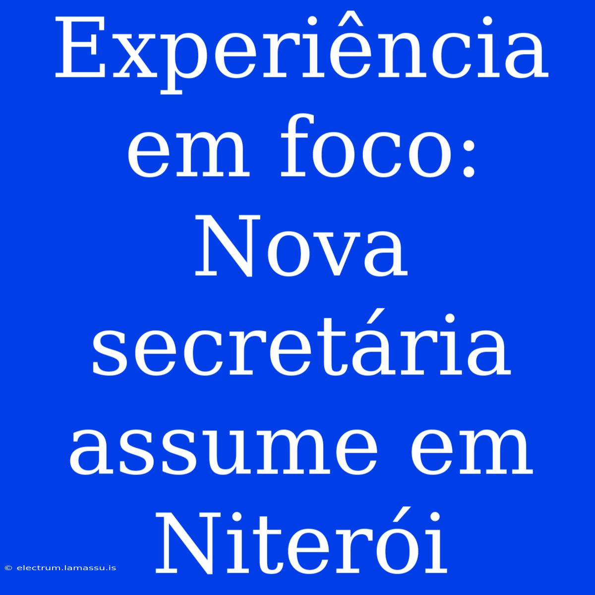 Experiência Em Foco: Nova Secretária Assume Em Niterói