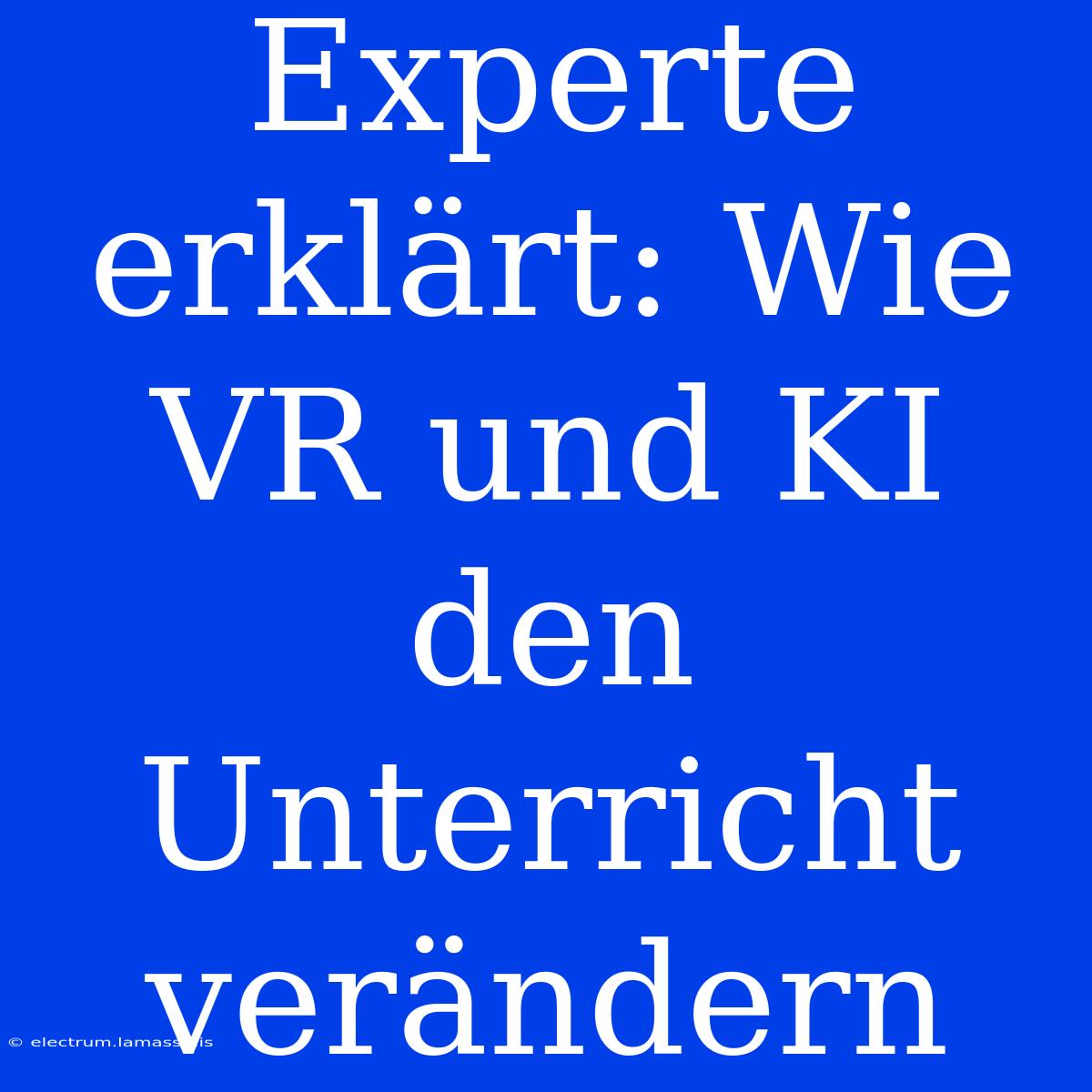 Experte Erklärt: Wie VR Und KI Den Unterricht Verändern