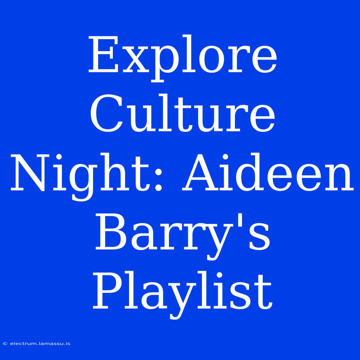 Explore Culture Night: Aideen Barry's Playlist