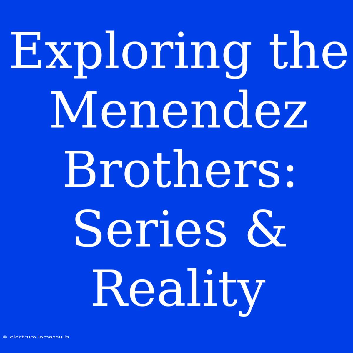 Exploring The Menendez Brothers: Series & Reality