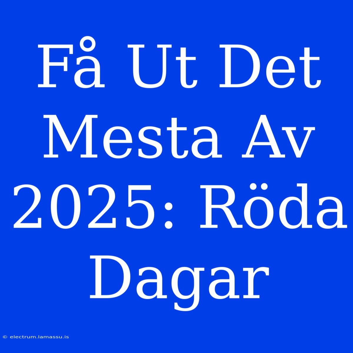 Få Ut Det Mesta Av 2025: Röda Dagar