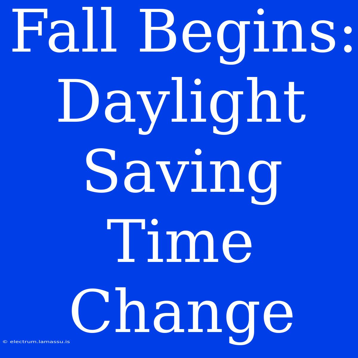 Fall Begins: Daylight Saving Time Change