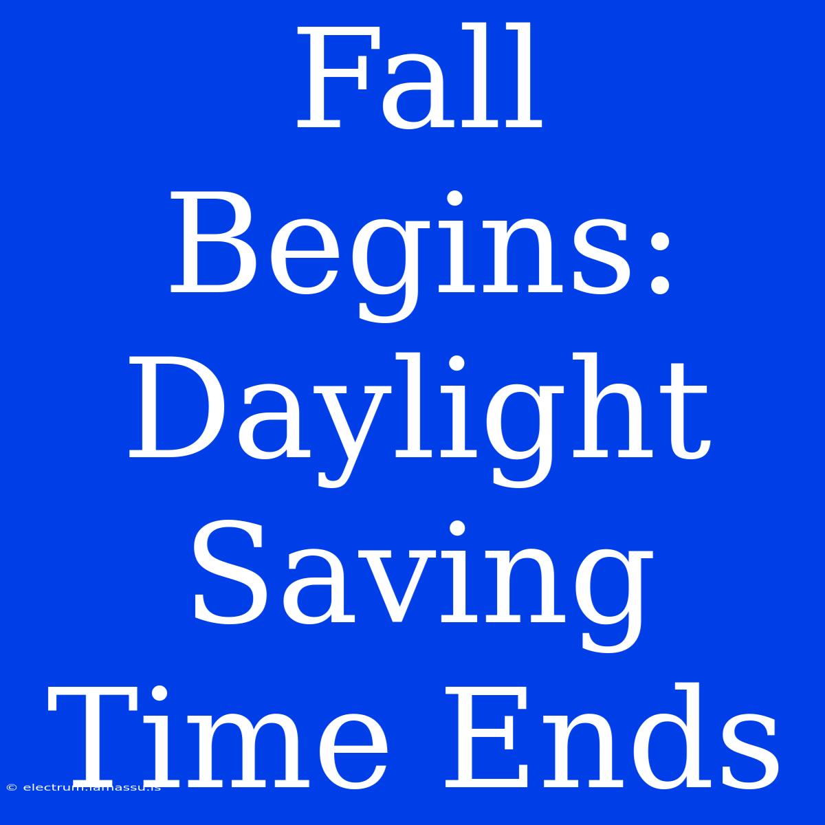 Fall Begins: Daylight Saving Time Ends