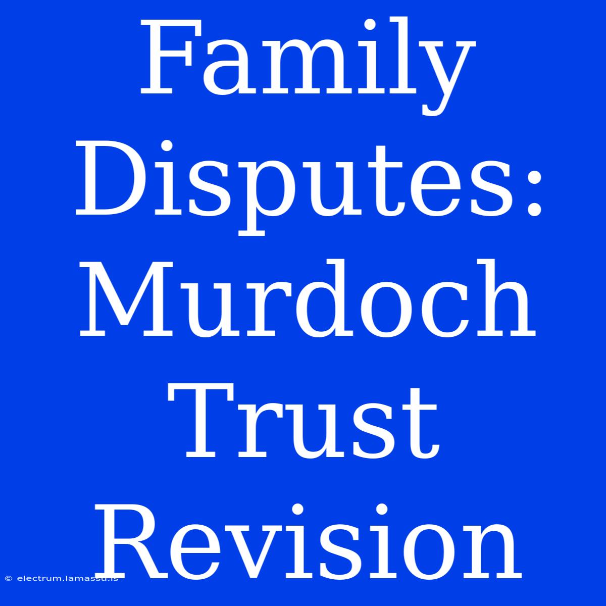 Family Disputes: Murdoch Trust Revision