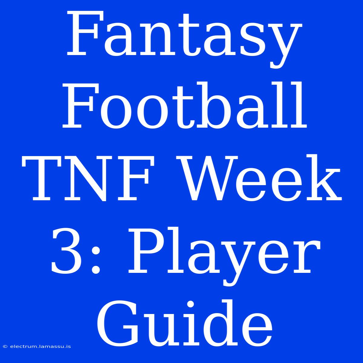 Fantasy Football TNF Week 3: Player Guide