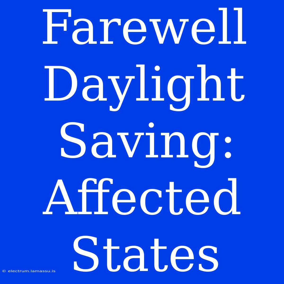 Farewell Daylight Saving: Affected States