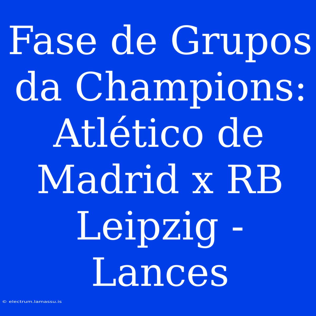 Fase De Grupos Da Champions: Atlético De Madrid X RB Leipzig - Lances