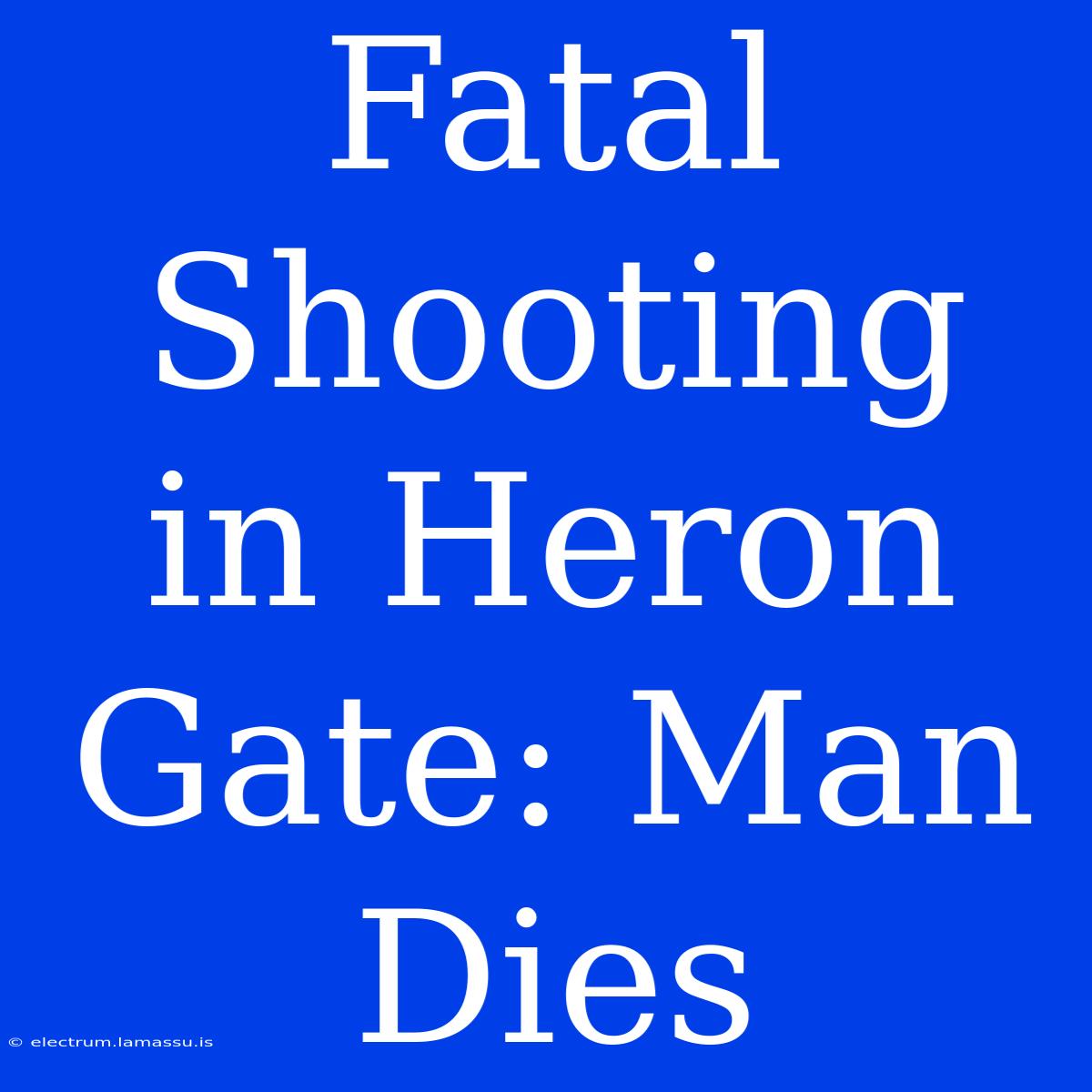 Fatal Shooting In Heron Gate: Man Dies