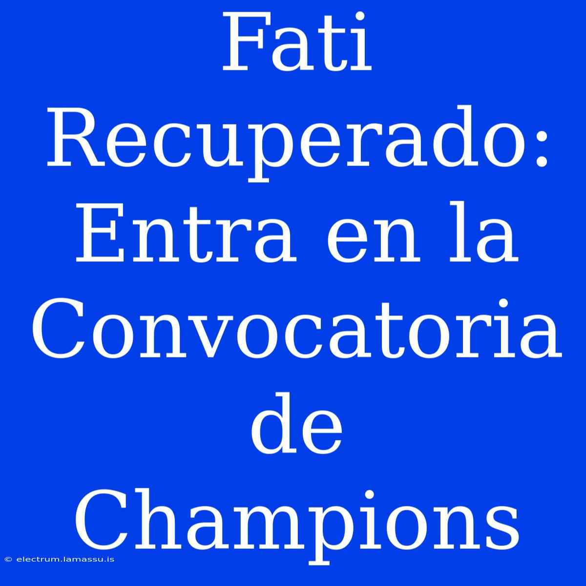 Fati Recuperado: Entra En La Convocatoria De Champions