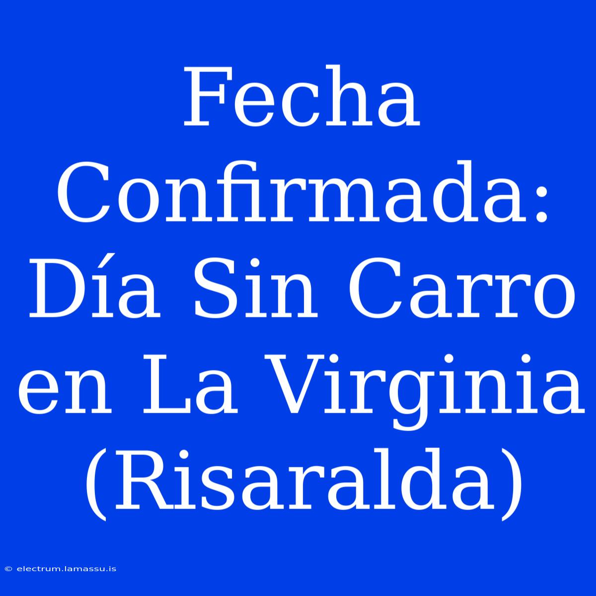 Fecha Confirmada: Día Sin Carro En La Virginia (Risaralda)