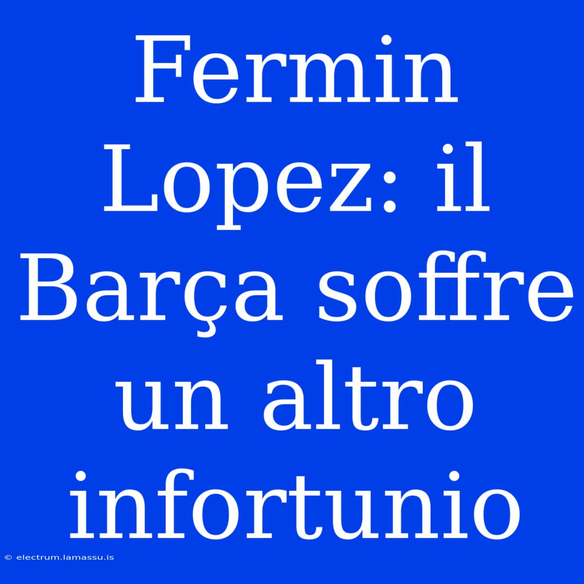 Fermin Lopez: Il Barça Soffre Un Altro Infortunio