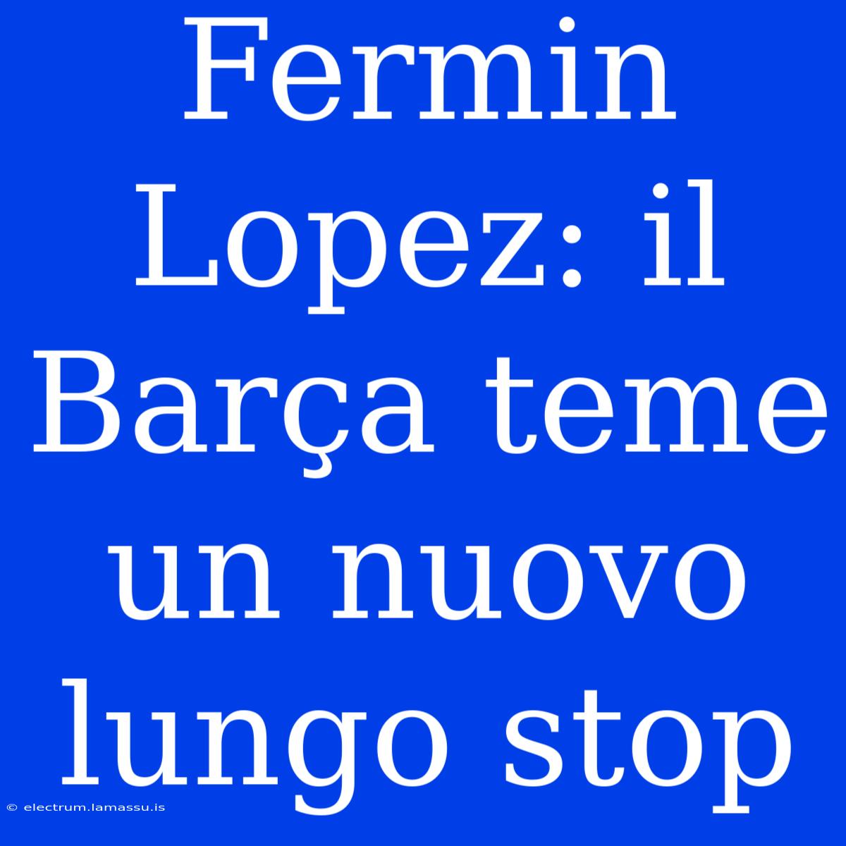 Fermin Lopez: Il Barça Teme Un Nuovo Lungo Stop